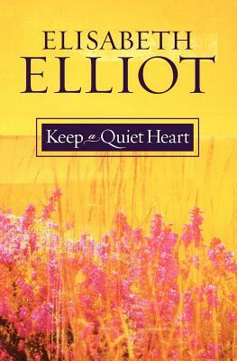 Keep a Quiet Heart by Elisabeth Elliot