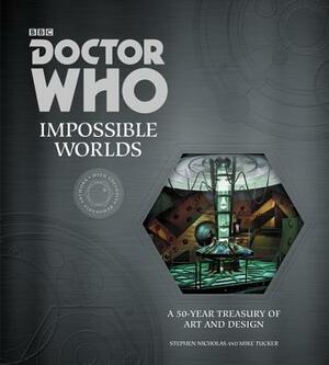 Doctor Who: Impossible Worlds: A 50-Year Treasury of Art and Design by Mike Tucker, Stephen Nicholas