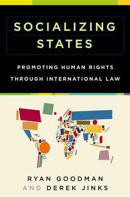 Socializing States: Promoting Human Rights Through International Law by Derek Jinks, Ryan Goodman