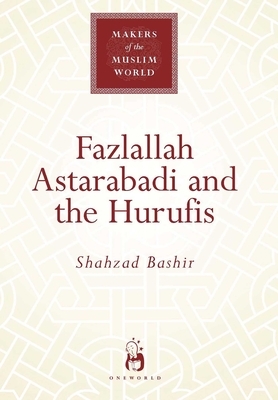 Fazlallah Astarabadi and the Hurufis by Shahzad Bashir
