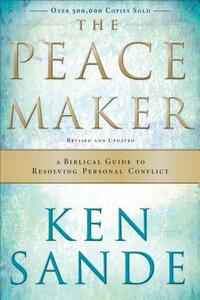 The Peacemaker: A Biblical Guide to Resolving Personal Conflict by Ken Sande