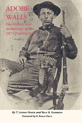 Adobe Walls: The History and Archeology of the 1874 Trading Post by Billy R. Harrison, T. Lindsay Baker