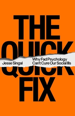 The Quick Fix: How Social Psychology Conquered the World by Jesse Singal