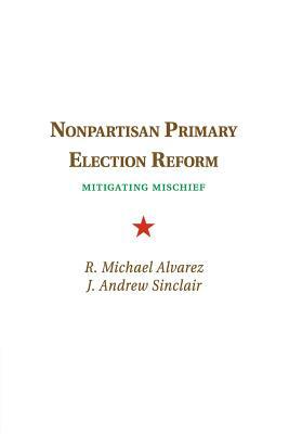 Nonpartisan Primary Election Reform by J. Andrew Sinclair, R. Michael Alvarez