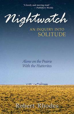 Nightwatch: An Inquiry Into Solitude: Alone on the Prairie with the Hutterites by Robert Rhodes