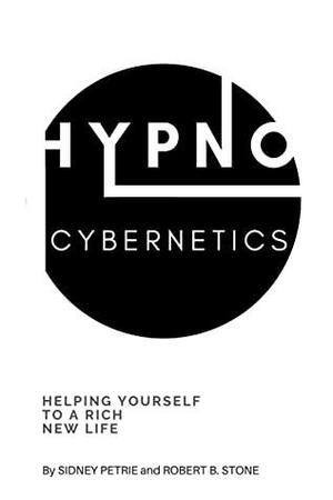Hypno-Cybernetics: Helping Yourself to a Rich New Life by Sidney Petrie, Robert B. Stone