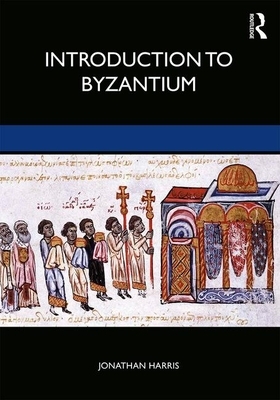 Introduction to Byzantium, 602-1453 by Jonathan Harris