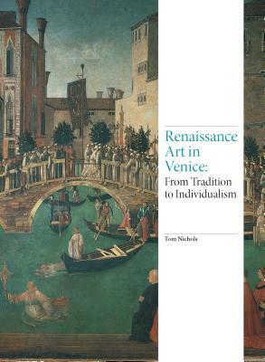 Renaissance Art in Venice: From Tradition to Individualism by Tom Nichols