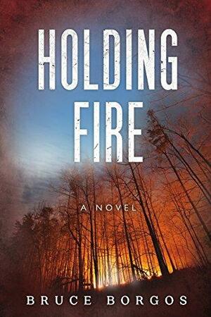 Holding Fire by Bruce Borgos
