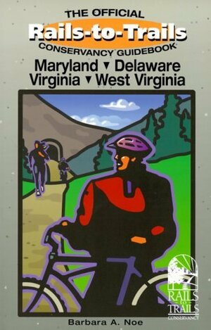 Rails-to-Trails Maryland, Delaware, Virginia, West Virginia by Barbara A. Noe