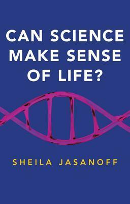 Can Science Make Sense of Life? by Sheila Jasanoff