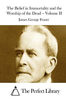 The Belief in Immortality and the Worship of the Dead - Volume II by James George Frazer