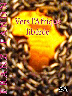 Vers l'Afrique libérée by Frantz Fanon, Frantz Fanon