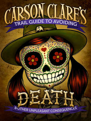 Carson Clare's Trail Guide to Avoiding Death (And Other Unpleasant Consequences) by Carson McCandless, Bruce McCandless III