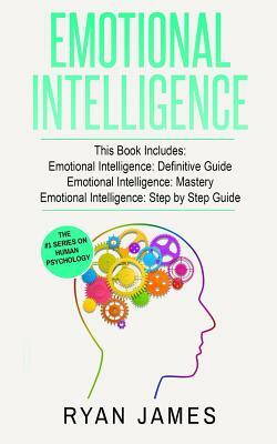 Emotional Intelligence: 3 Manuscripts - Emotional Intelligence Definitive Guide, Emotional Intelligence Mastery, Emotional Intelligence Comple by Ryan James