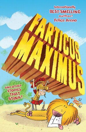 Farticus Maximus and Other Stories That Stink! by Felice Arena