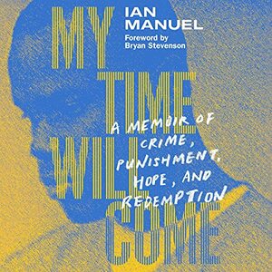 My Time Will Come: A Memoir of Crime, Punishment, Hope, and Redemption by Ian Manuel