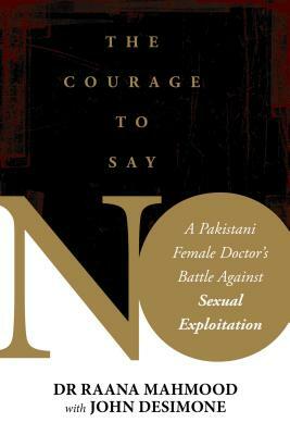 Courage to Say No: A Pakistani Female Doctor's Battle Against Sexual Exploitation by Raana Mahmood