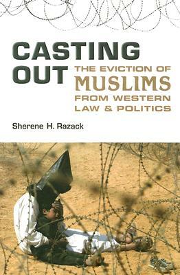 Casting Out: The Eviction of Muslims from Western Law and Politics by Sherene Razack