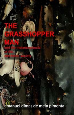The Grasshopper Man: And the Metamorphosis of the Electronic Society by Emanuel Dimas De Melo Pimenta