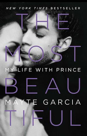 The Most Beautiful: My Life With Prince  by Mayte Garcia