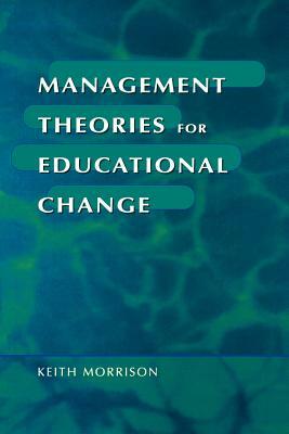 Management Theories for Educational Change by Keith Morrison