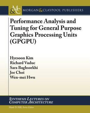 Performance Analysis and Tuning for General Purpose Graphics Processing Units (Gpgpu) by Hyesoon Kim, Richard Vuduc, Sara Baghsorkhi