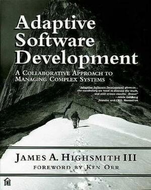 Adaptive Software Development: An Evolutionary Approach to Managing Complex Systems by Ken Orr, Jim Highsmith