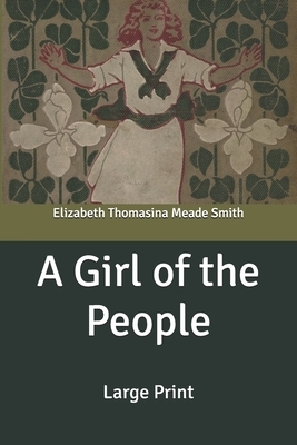 A Girl of the People: Large Print by Elizabeth Thomasina Meade Smith