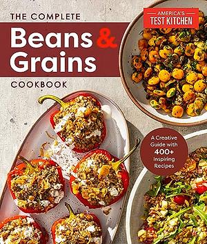 The Complete Beans and Grains Cookbook: A Comprehensive Guide with 450+ Recipes by America's Test Kitchen