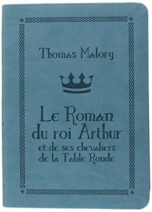 Le Roman du roi Arthur et de ses chevaliers de la Table ronde by Thomas Malory