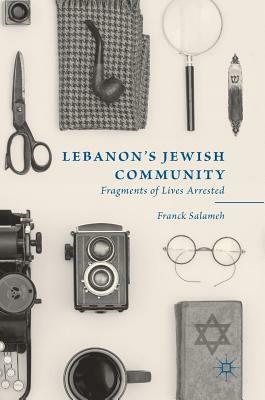 Lebanon's Jewish Community: Fragments of Lives Arrested by Franck Salameh