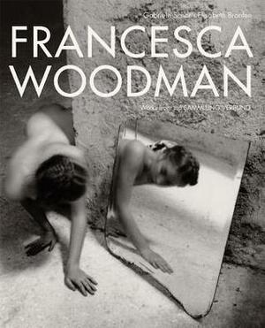 Francesca Woodman: Works from the Sammlung Verbund by Elisabeth Bronfen, Gabriele Schor, Francesca Woodman, Betsy Berne