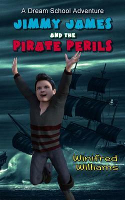 Jimmy James and the Pirate Perils: A Dream School Adventure by Winifred Williams