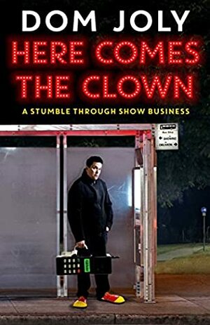 Here Comes the Clown: Adventures in Showbusiness by Dom Joly