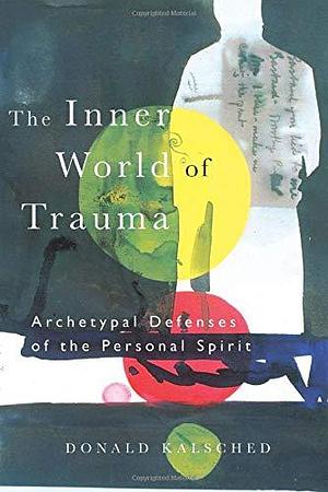 The Inner World of Trauma (Near Eastern St.;Bibliotheca Persica) by Donald Kalsched, Routledge by Donald Kalsched, Donald Kalsched