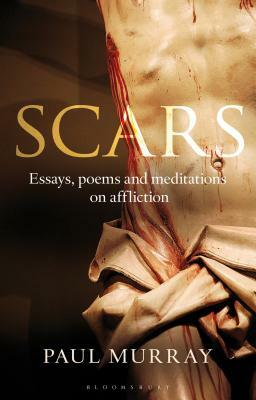 Scars: Essays, Poems and Meditations on Affliction by Paul Murray OP
