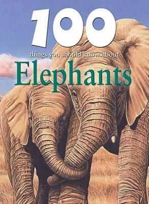 100 Things You Should Know about Elephants by Camilla de la Bédoyère