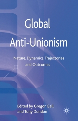 Global Anti-Unionism: Nature, Dynamics, Trajectories and Outcomes by Tony Dundon