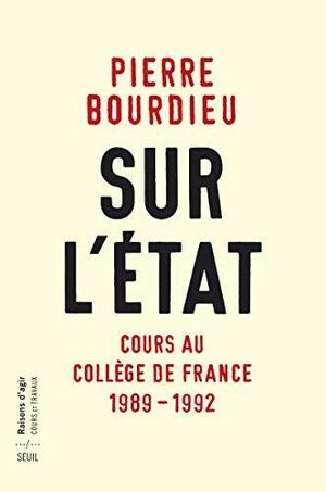 Sur l'État. Cours au Collège de France, 1989-1992 by Remi Lenoir, Pierre Bourdieu, Patrick Champagne, Franck Poupeau, Marie-Christine Rivière