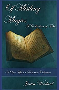 Of Mistling Magics: A Collection of Tales (Once Upon a Romance Book 4) by Jessica Woodard