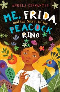 Me, Frida, and the Secret of the Peacock Ring by Angela Cervantes