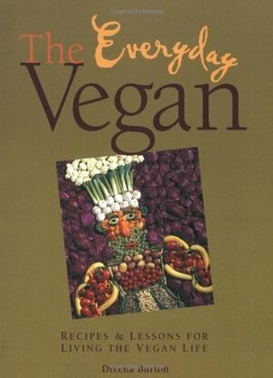 The Everyday Vegan: Recipes & Lessons for Living the Vegan Life by Dreena Burton