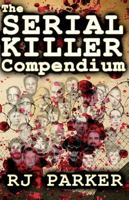 The Serial Killer Compendium by R.J. Parker