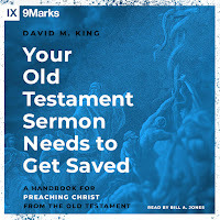 Your Old Testament Sermon Needs to Get Saved: A Handbook for Preaching Christ from the Old Testament by David M. King