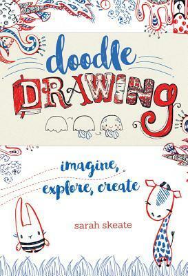 Doodle Drawing: Imagine, Explore, Create by Sarah Skeate