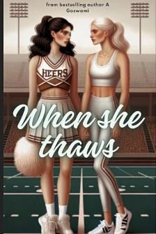 When She Thaws: Sprinting Towards the Cheerleader ( The Ice Queens of Fairview High Book 1)  by A. Goswami