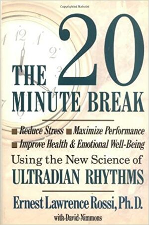 The Twenty Minute Break: Reduce Stress, Maximize Performance, Improve Health and Emotional Well-Being Using the New Science of Ultradian Rhythms by Ernest Lawrence Rossi