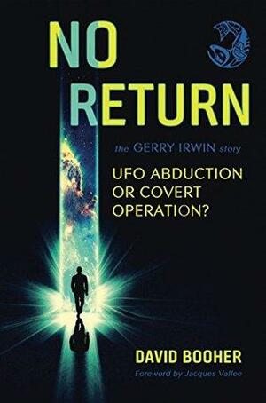 NO RETURN: The Gerry Irwin Story, UFO Abduction or Covert Operation? by Jacques F. Vallée, David M. Booher