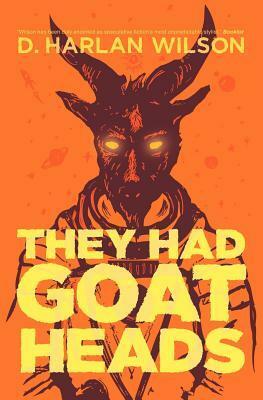 They Had Goat Heads by D. Harlan Wilson